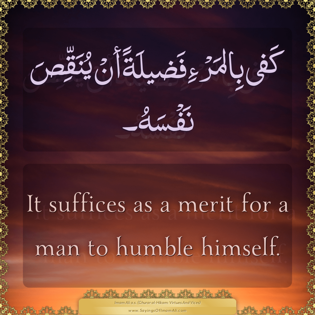 It suffices as a merit for a man to humble himself.